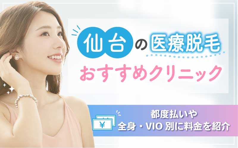 仙台の医療脱毛おすすめクリニック10選！都度払いや全身・VIO別に料金を紹介