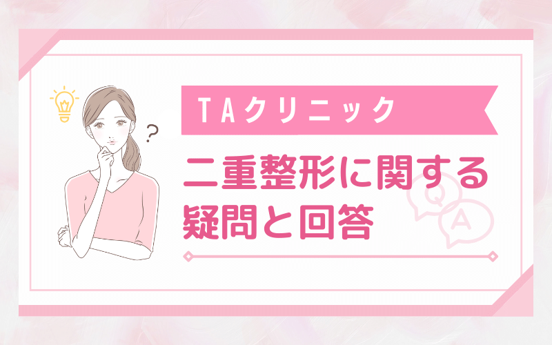 【FAQ】TAクリニック 二重整形に関するよくある疑問と回答