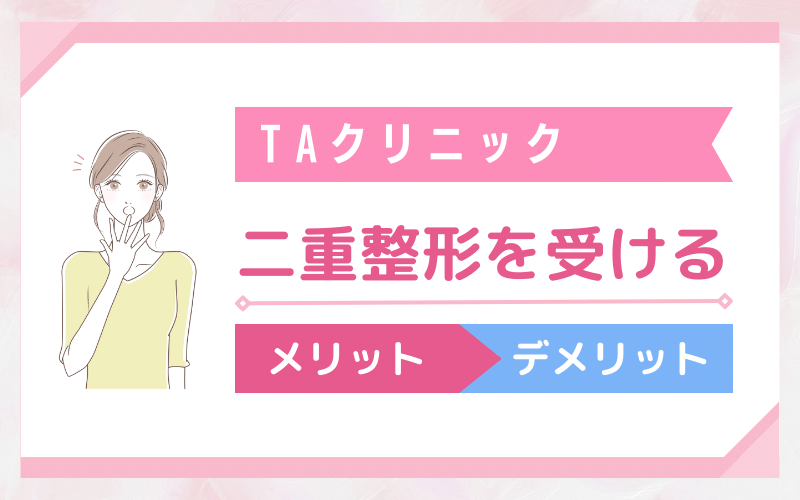 TAクリニックで二重整形を受けるメリットとデメリット