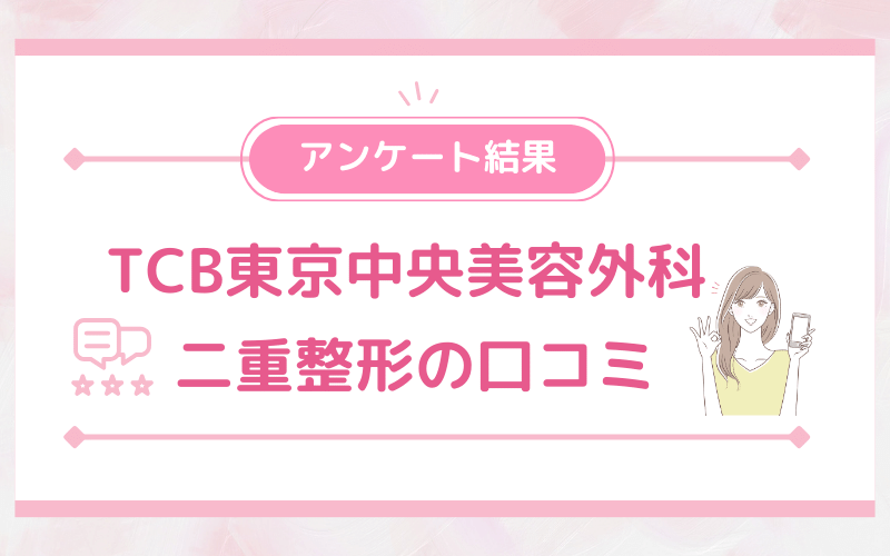 【口コミ】上手い先生はいる？TCB東京中央美容外科 二重整形のアンケート結果